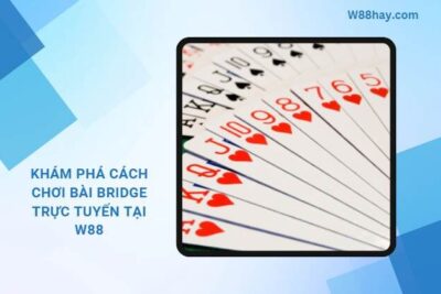 Bài Bridge | Chia sẻ Cách Chơi Đơn Giản Tại W88