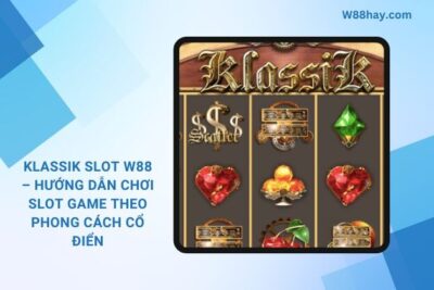 Klassik Slot W88 – Chơi Slot Game Phong Cách Cổ Điển