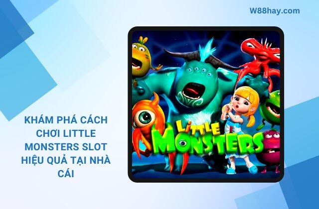Khám Phá Cách Chơi Little Monsters Slot Hiệu Quả Tại Nhà Cái