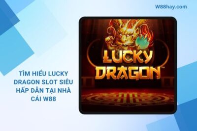 Lucky Dragon Slot W88 – Tựa Game Siêu Hấp Dẫn