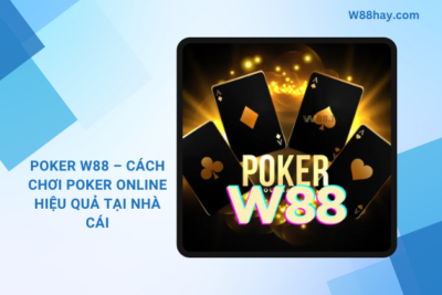 Poker W88 – Cách Chơi Poker Online Hiệu Quả Nhất